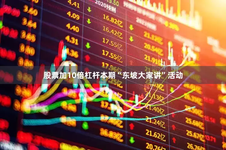 股票加10倍杠杆本期“东坡大家讲”活动