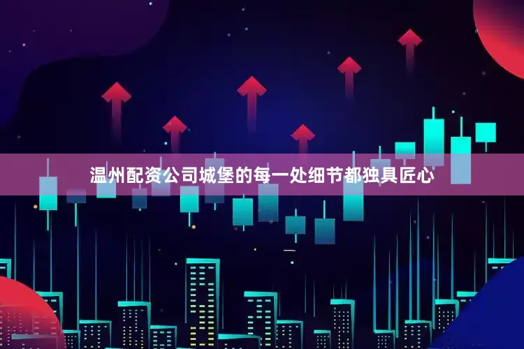 温州配资公司城堡的每一处细节都独具匠心