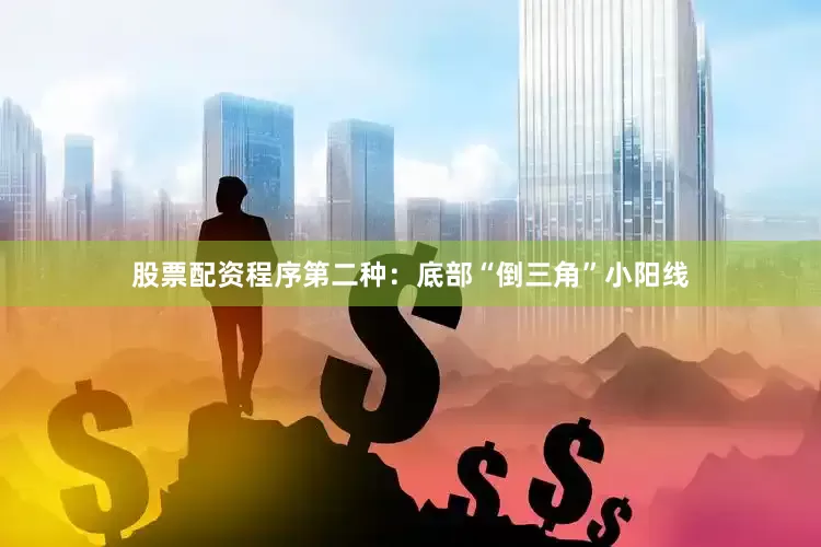股票配资程序第二种：底部“倒三角”小阳线