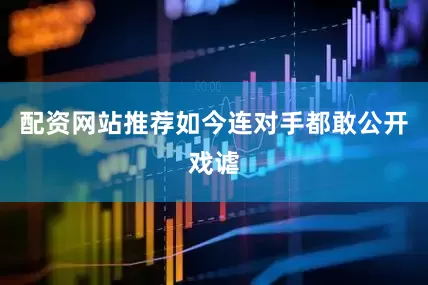 配资网站推荐如今连对手都敢公开戏谑