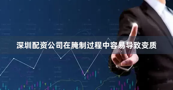 深圳配资公司在腌制过程中容易导致变质