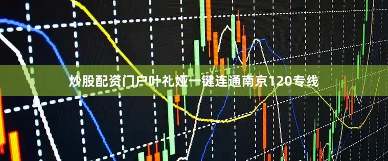 炒股配资门户叶礼娅一键连通南京120专线