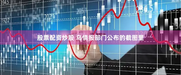 股票配资炒股 乌情报部门公布的截图里