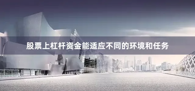 股票上杠杆资金能适应不同的环境和任务