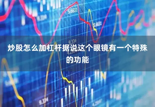 炒股怎么加杠杆据说这个眼镜有一个特殊的功能